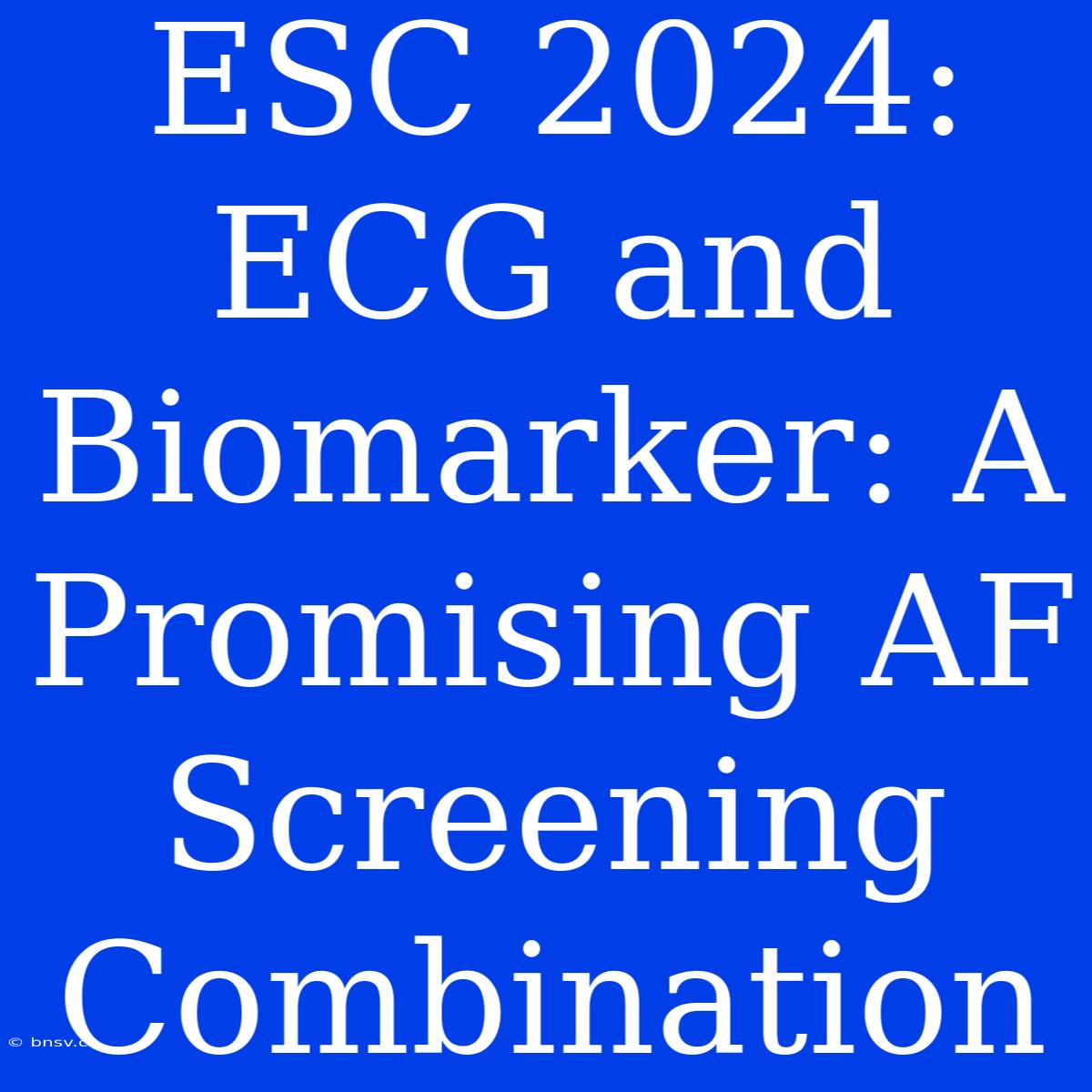 ESC 2024:  ECG And Biomarker: A Promising AF Screening Combination