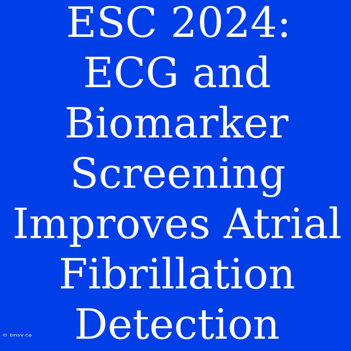 ESC 2024:  ECG And Biomarker Screening Improves Atrial Fibrillation Detection