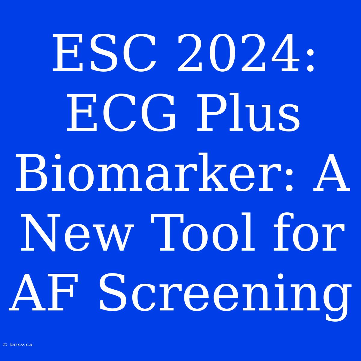 ESC 2024:  ECG Plus Biomarker: A New Tool For AF Screening