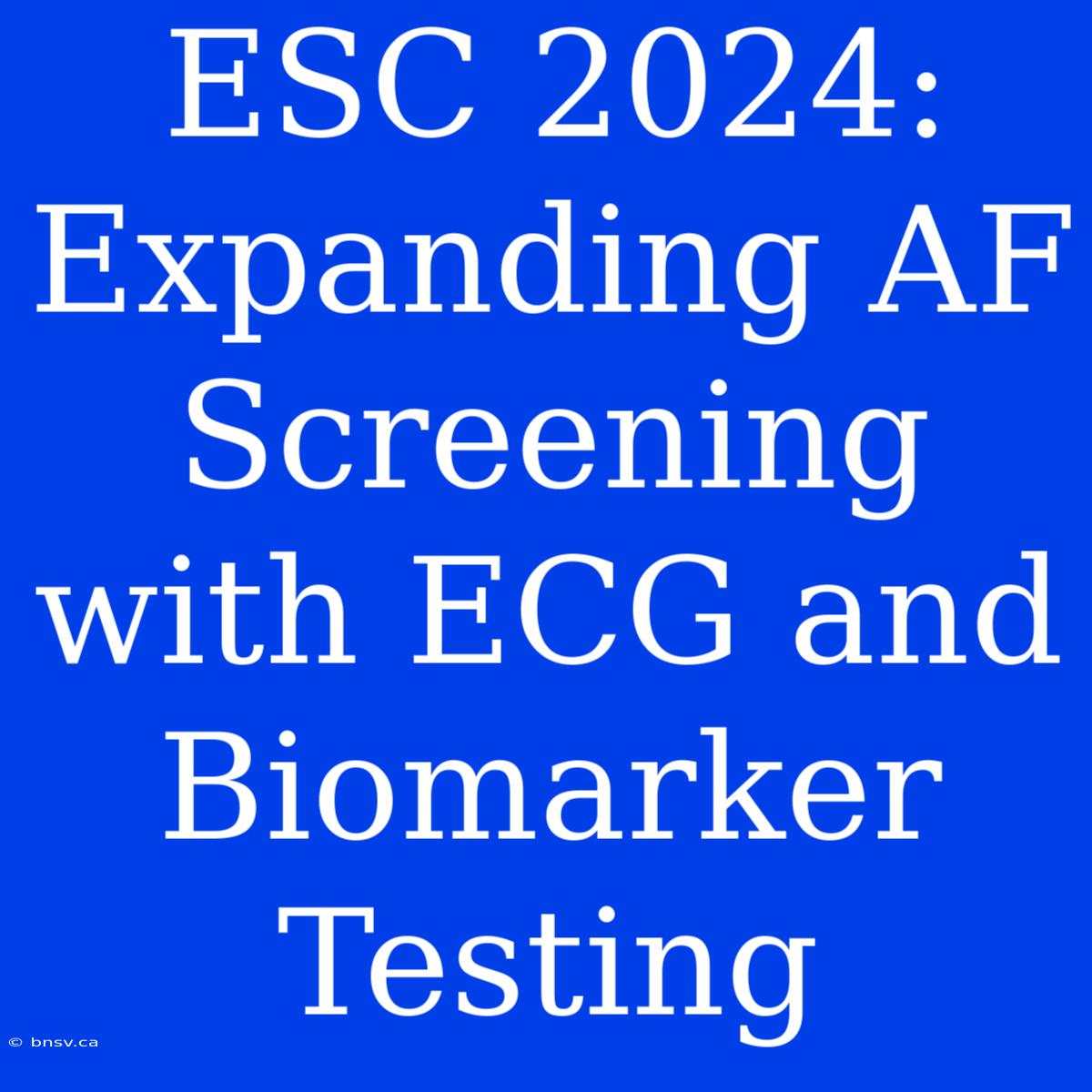 ESC 2024:  Expanding AF Screening With ECG And Biomarker Testing