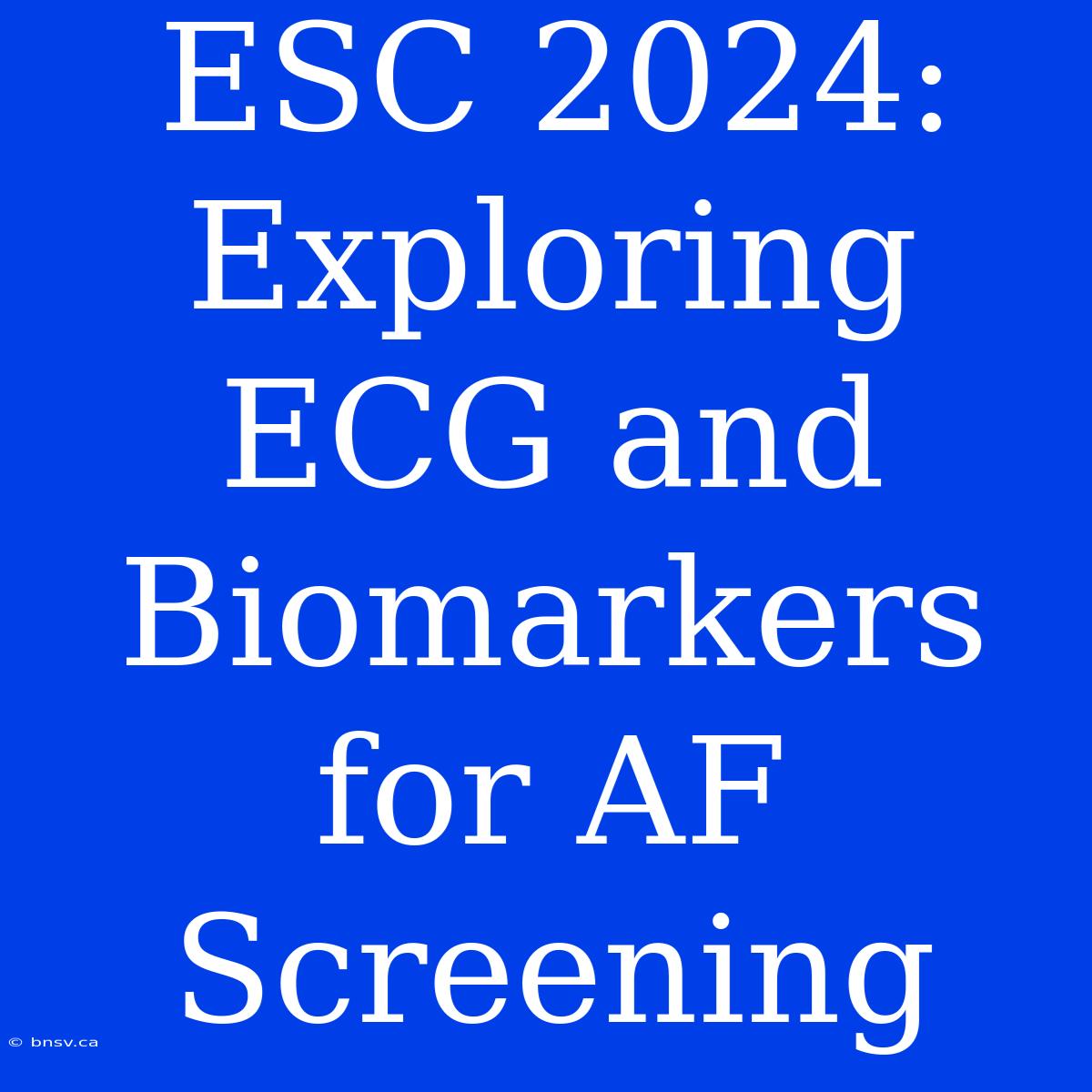 ESC 2024:  Exploring ECG And Biomarkers For AF Screening