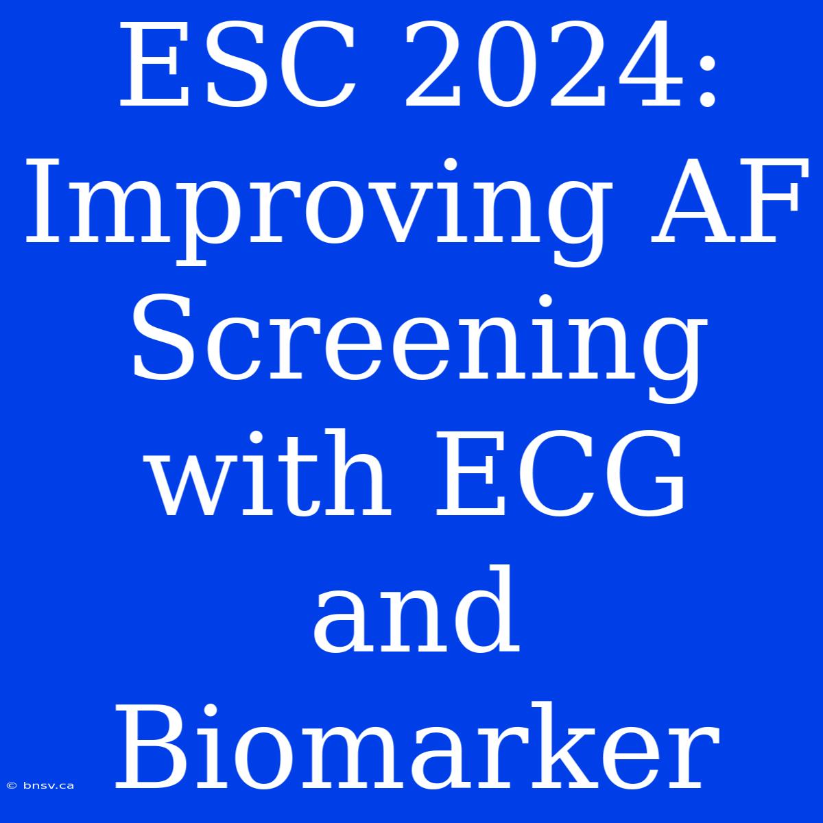 ESC 2024:  Improving AF Screening With ECG And Biomarker