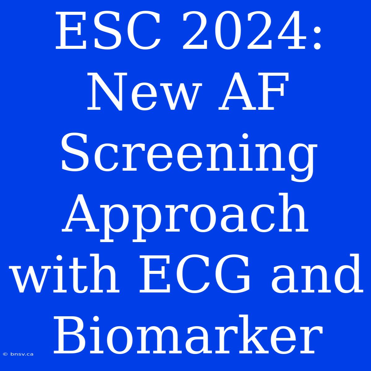 ESC 2024: New AF Screening Approach With ECG And Biomarker