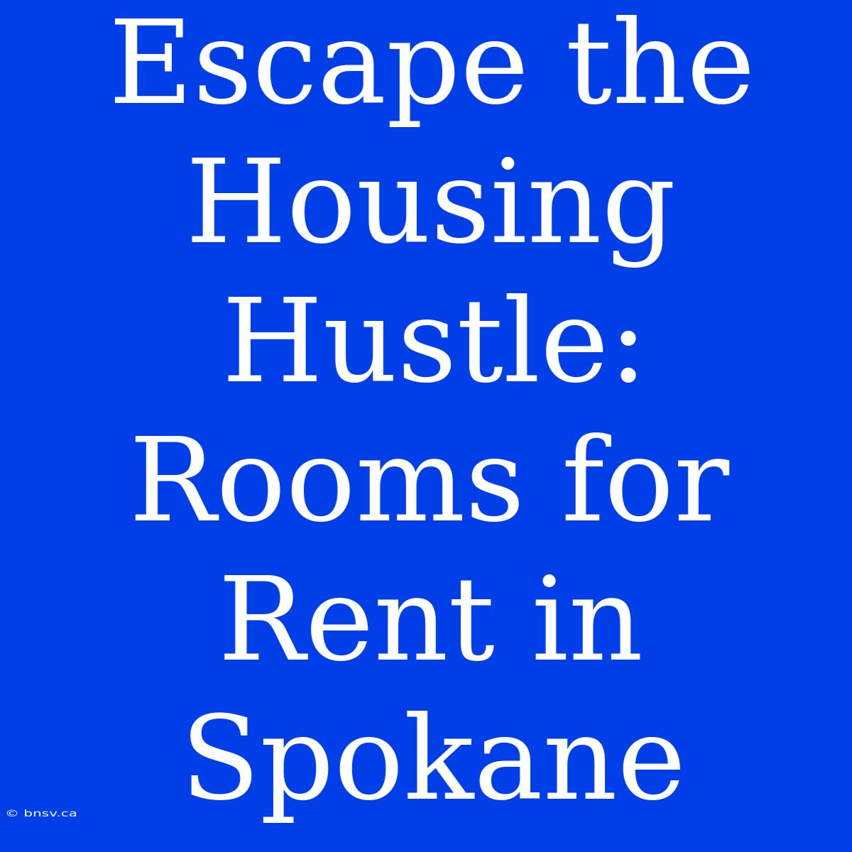 Escape The Housing Hustle: Rooms For Rent In Spokane