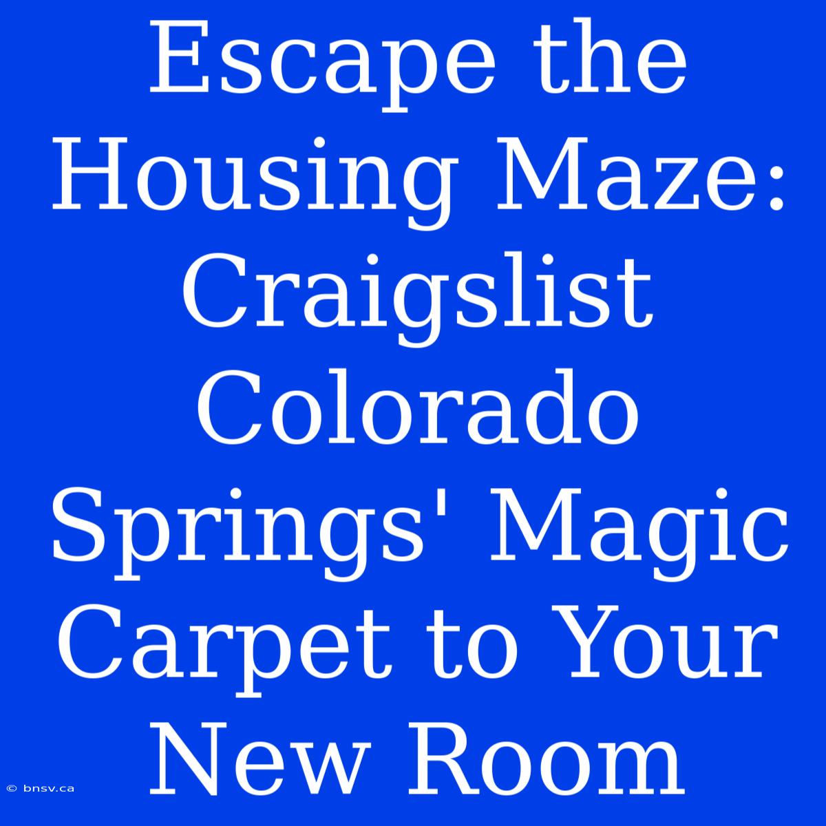 Escape The Housing Maze: Craigslist Colorado Springs' Magic Carpet To Your New Room