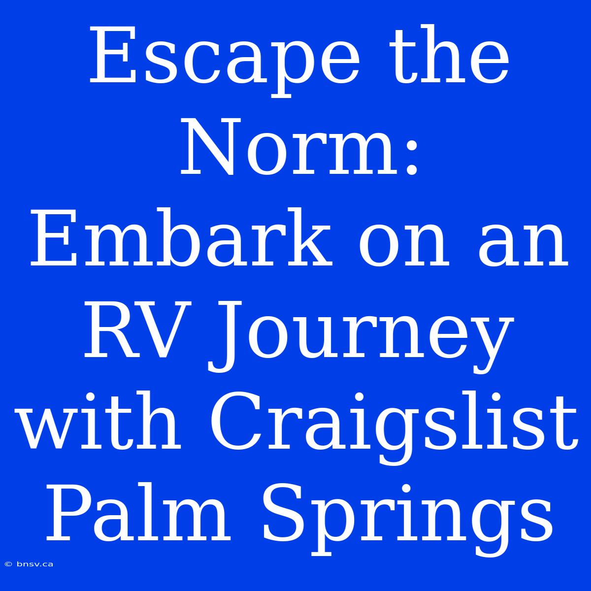 Escape The Norm: Embark On An RV Journey With Craigslist Palm Springs