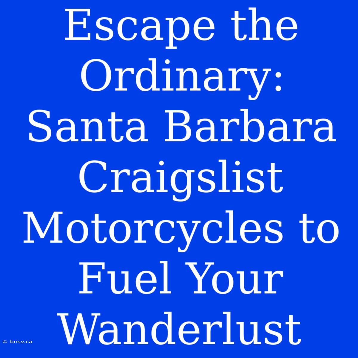 Escape The Ordinary: Santa Barbara Craigslist Motorcycles To Fuel Your Wanderlust