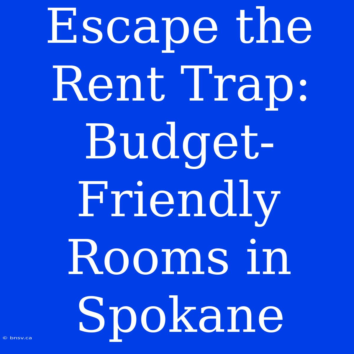 Escape The Rent Trap: Budget-Friendly Rooms In Spokane