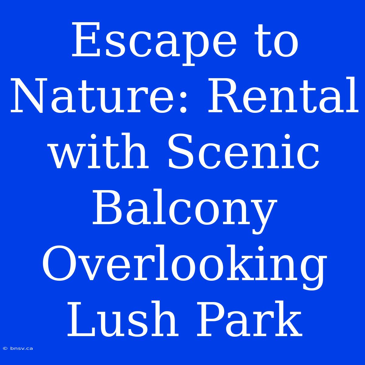 Escape To Nature: Rental With Scenic Balcony Overlooking Lush Park