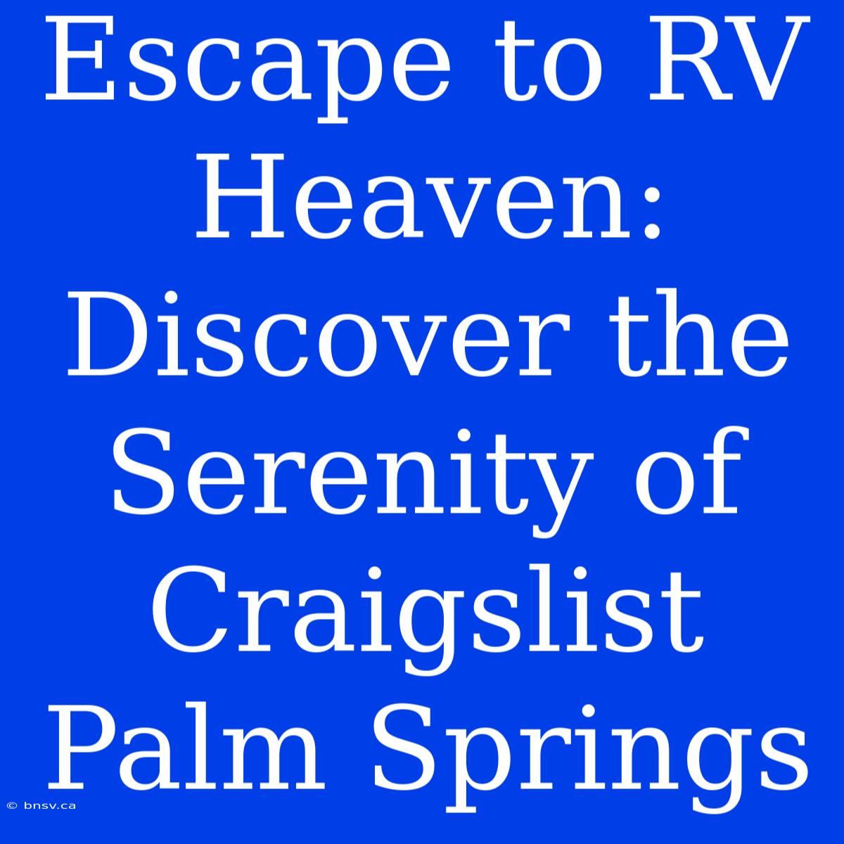 Escape To RV Heaven: Discover The Serenity Of Craigslist Palm Springs