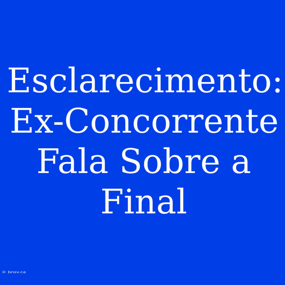 Esclarecimento: Ex-Concorrente Fala Sobre A Final