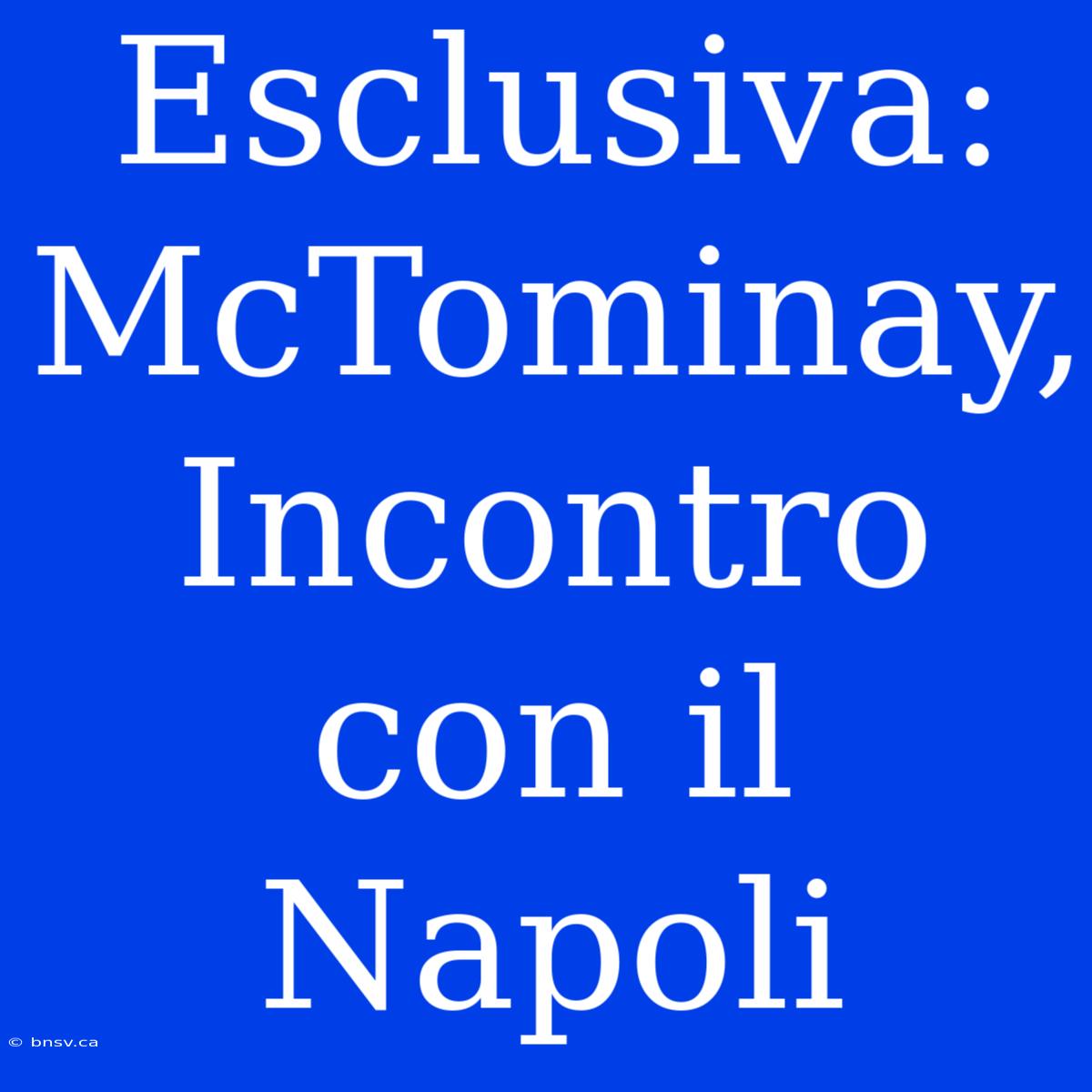 Esclusiva: McTominay, Incontro Con Il Napoli