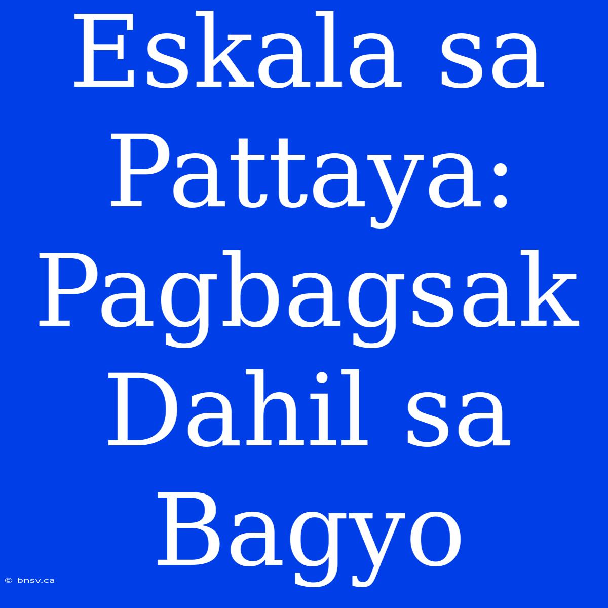 Eskala Sa Pattaya: Pagbagsak Dahil Sa Bagyo