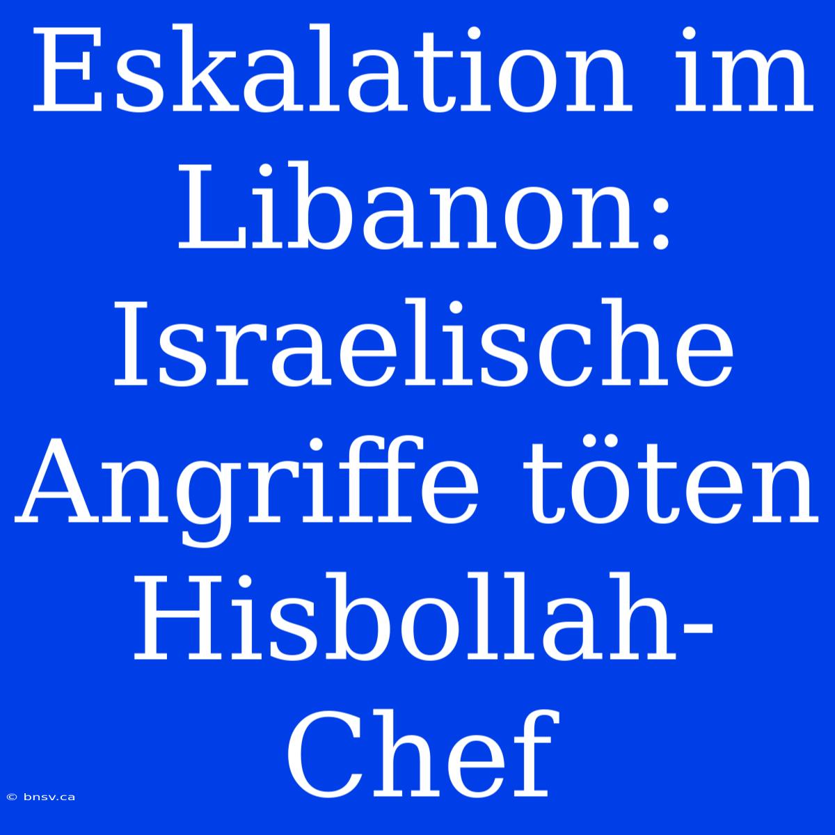 Eskalation Im Libanon: Israelische Angriffe Töten Hisbollah-Chef