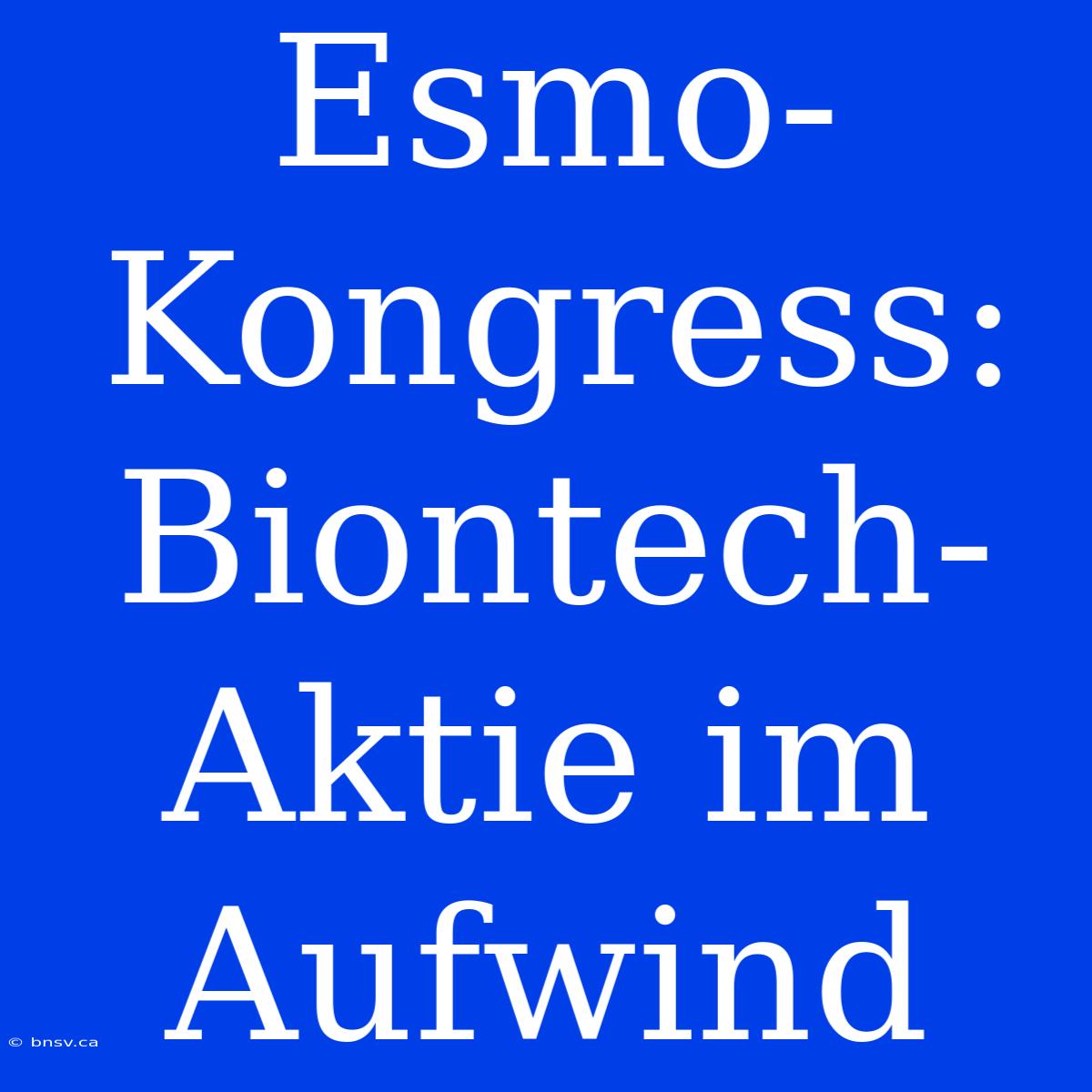 Esmo-Kongress: Biontech-Aktie Im Aufwind