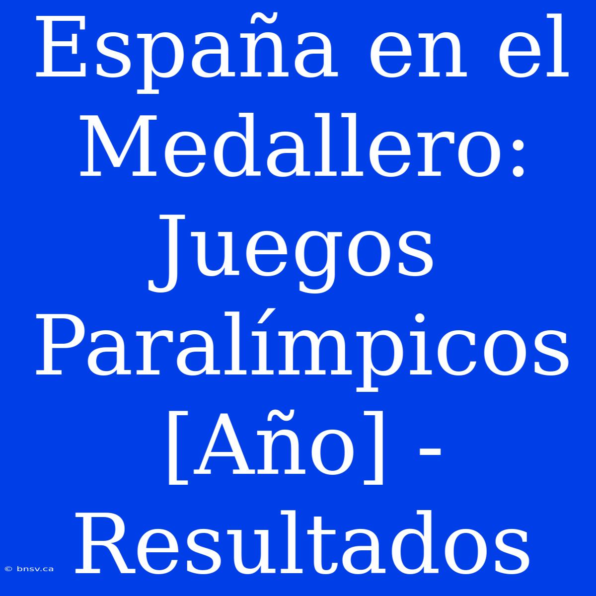 España En El Medallero: Juegos Paralímpicos [Año] - Resultados