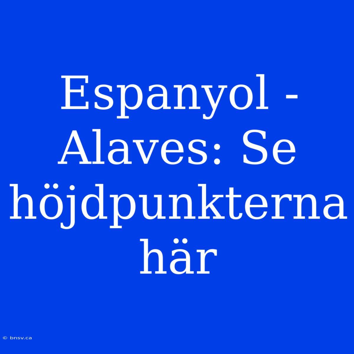 Espanyol - Alaves: Se Höjdpunkterna Här