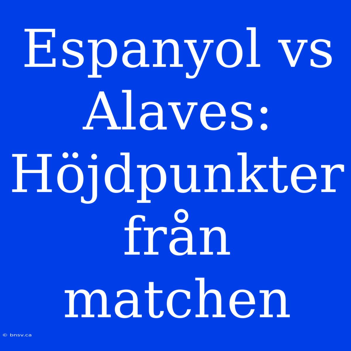 Espanyol Vs Alaves: Höjdpunkter Från Matchen