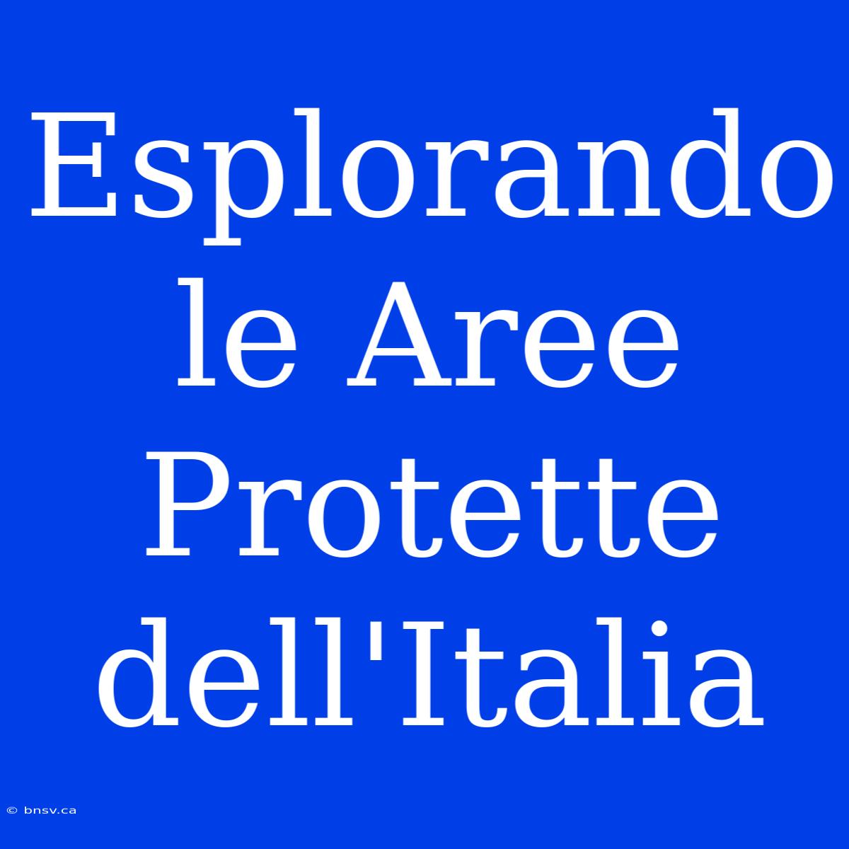 Esplorando Le Aree Protette Dell'Italia