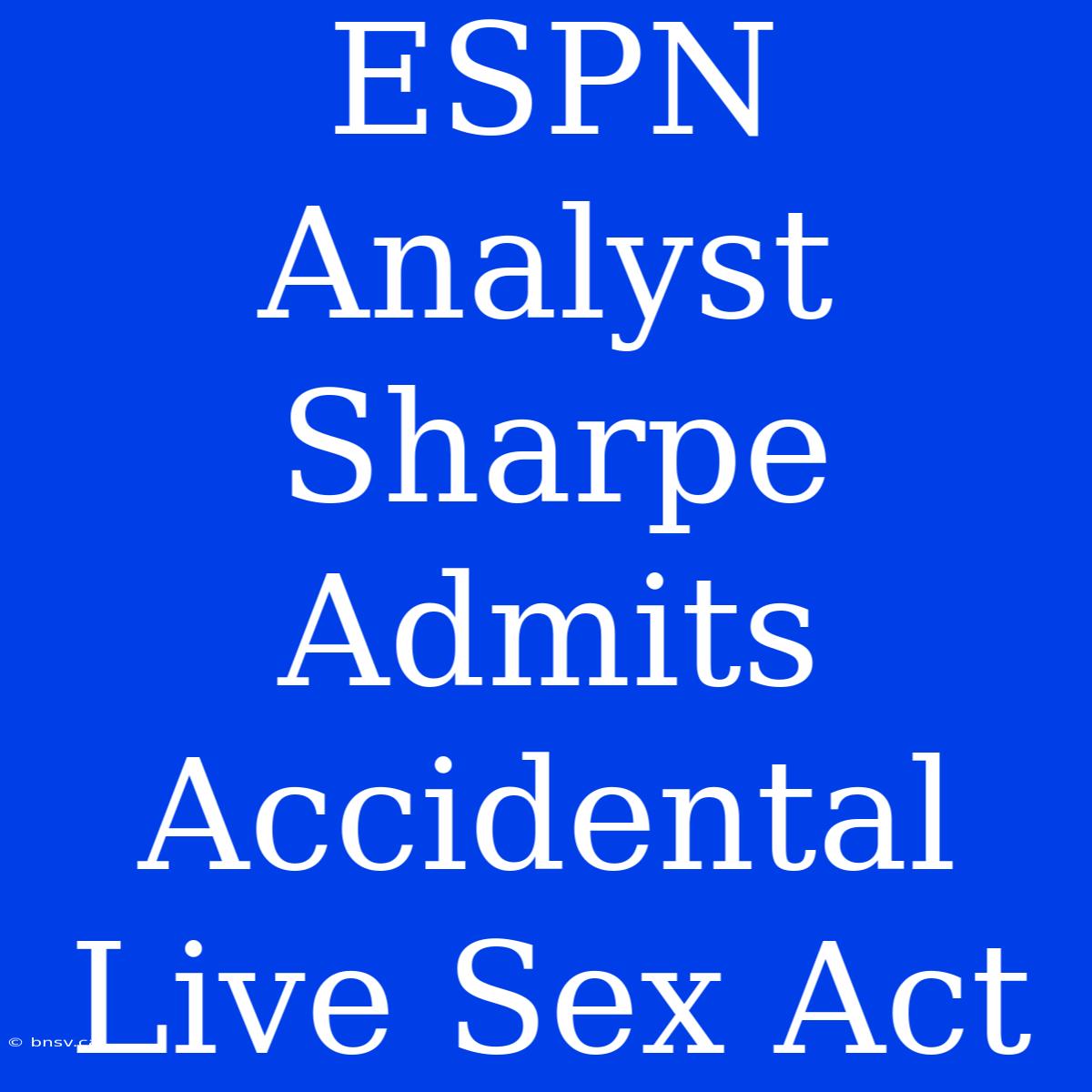 ESPN Analyst Sharpe Admits Accidental Live Sex Act