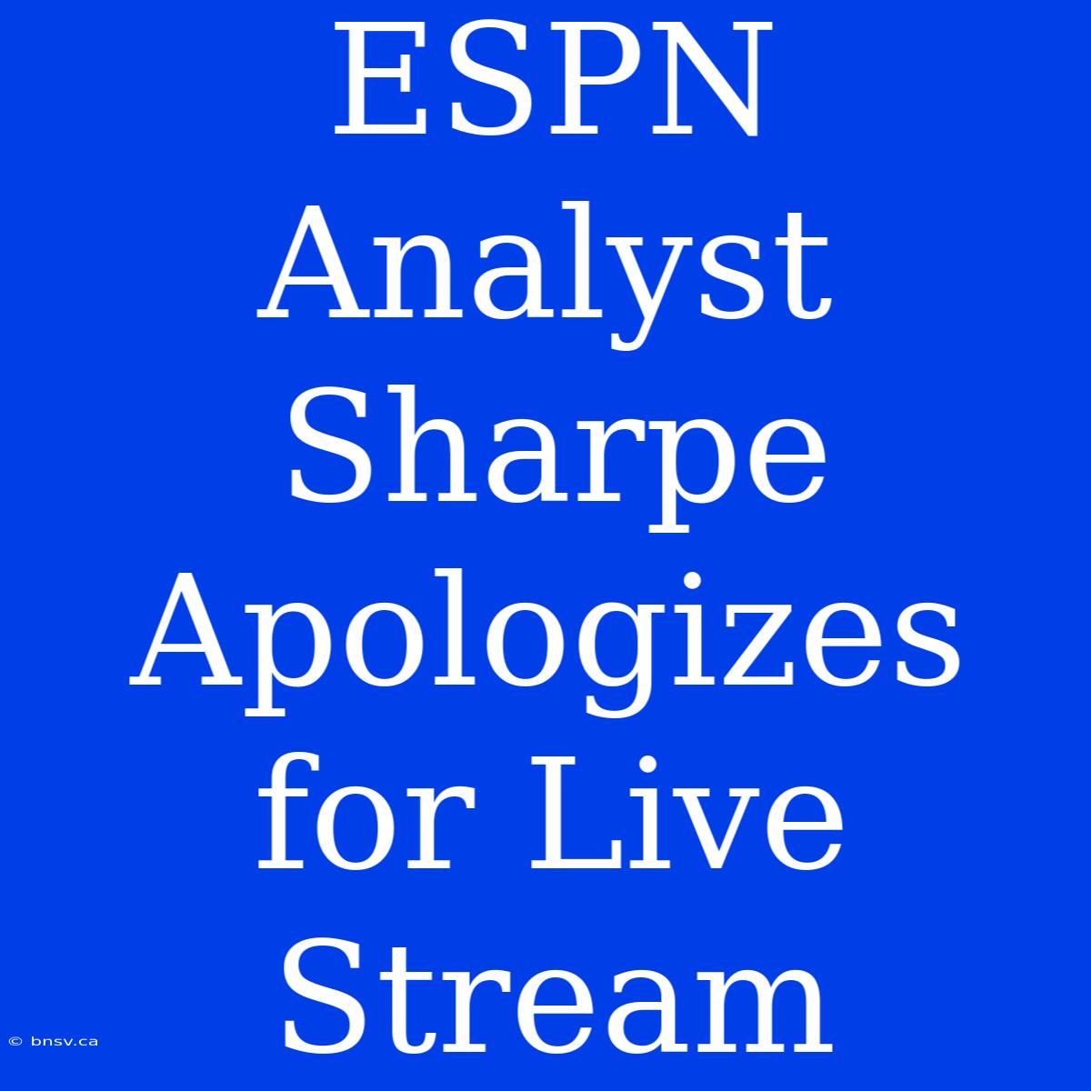 ESPN Analyst Sharpe Apologizes For Live Stream