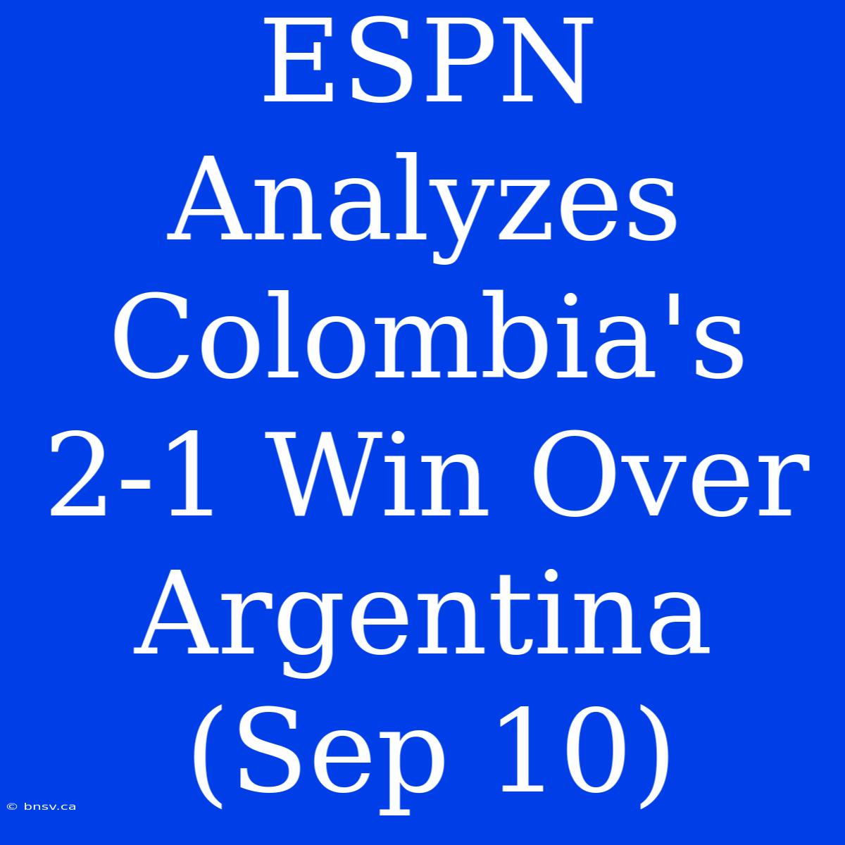 ESPN Analyzes Colombia's 2-1 Win Over Argentina (Sep 10)