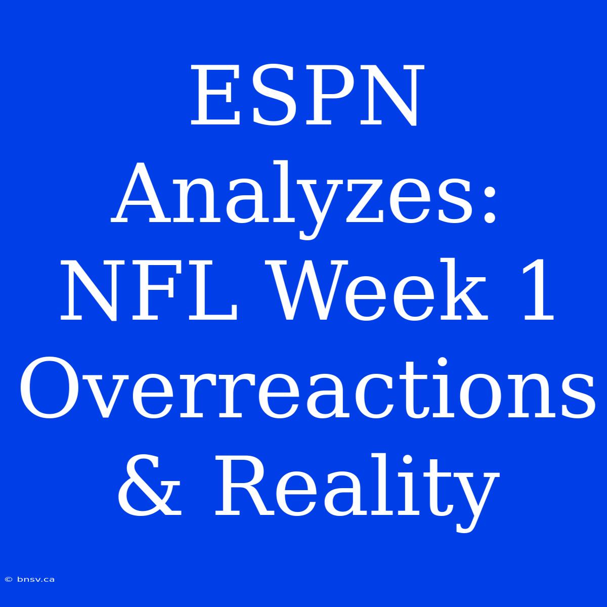 ESPN Analyzes: NFL Week 1 Overreactions & Reality