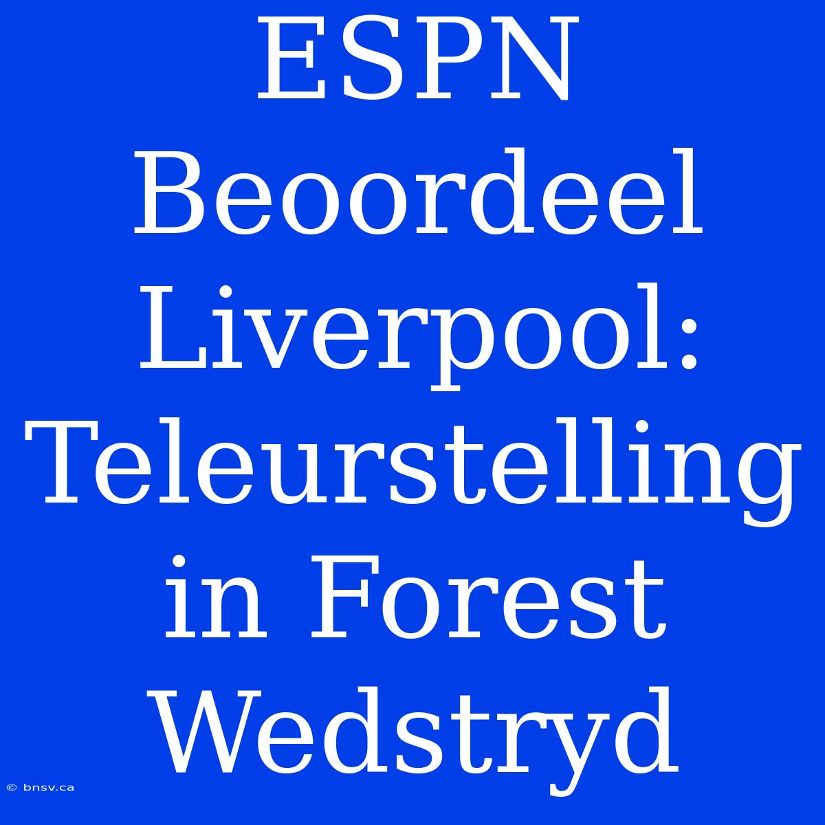 ESPN Beoordeel Liverpool: Teleurstelling In Forest Wedstryd