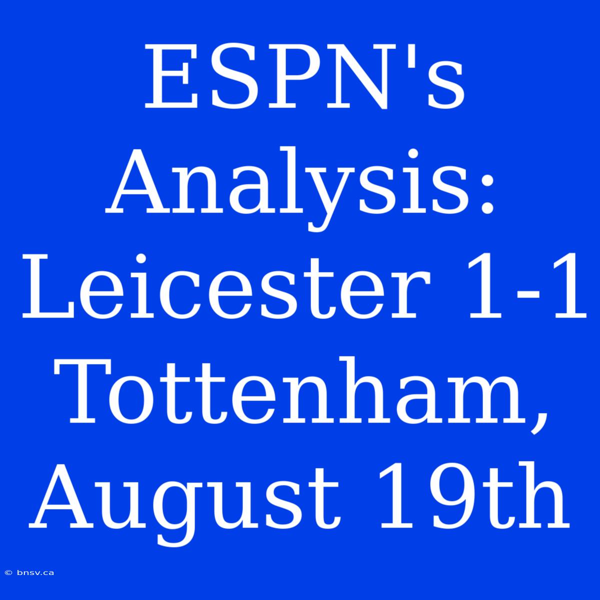 ESPN's Analysis: Leicester 1-1 Tottenham, August 19th