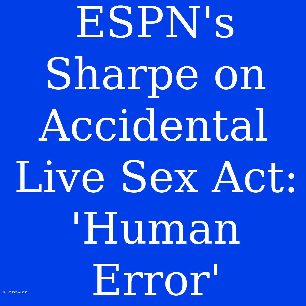 ESPN's Sharpe On Accidental Live Sex Act: 'Human Error'