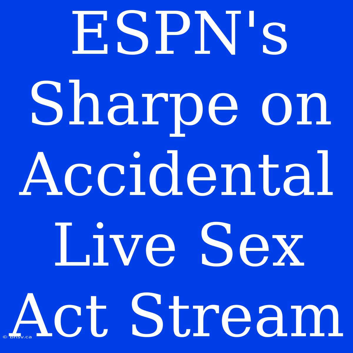 ESPN's Sharpe On Accidental Live Sex Act Stream