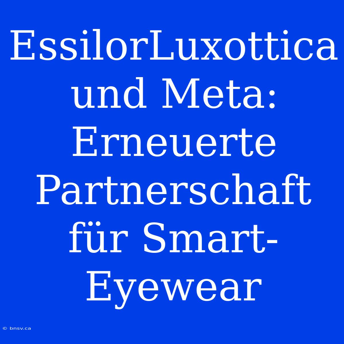 EssilorLuxottica Und Meta: Erneuerte Partnerschaft Für Smart-Eyewear