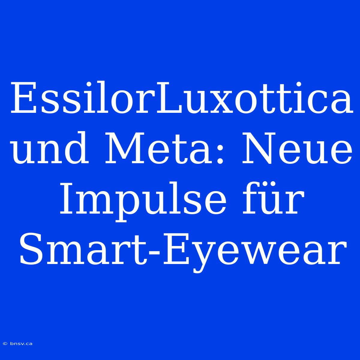 EssilorLuxottica Und Meta: Neue Impulse Für Smart-Eyewear