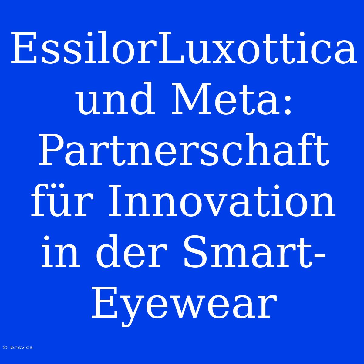 EssilorLuxottica Und Meta: Partnerschaft Für Innovation In Der Smart-Eyewear