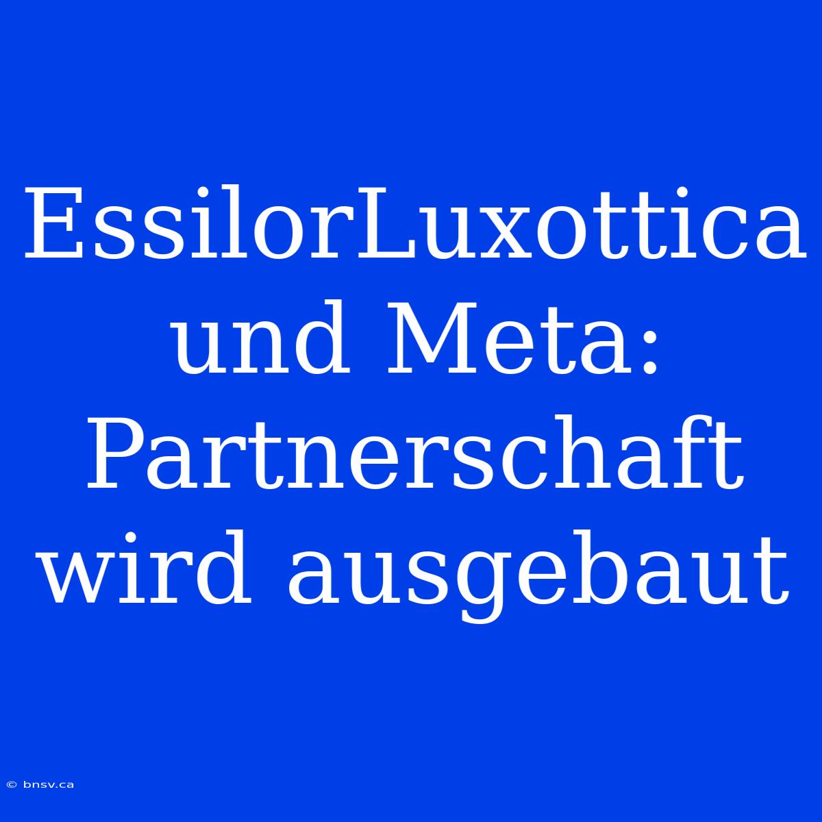 EssilorLuxottica Und Meta: Partnerschaft Wird Ausgebaut