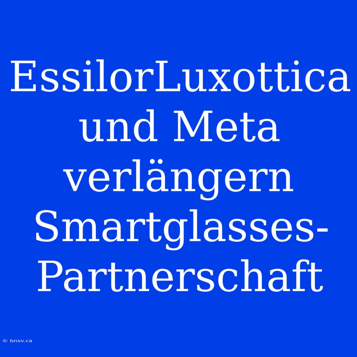 EssilorLuxottica Und Meta Verlängern Smartglasses-Partnerschaft