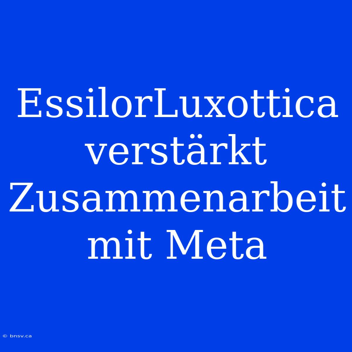 EssilorLuxottica Verstärkt Zusammenarbeit Mit Meta