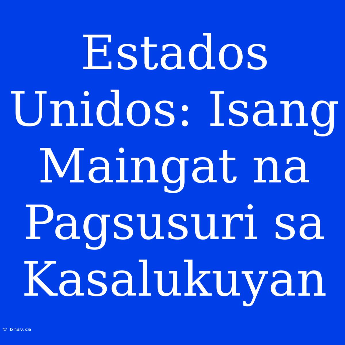 Estados Unidos: Isang Maingat Na Pagsusuri Sa Kasalukuyan