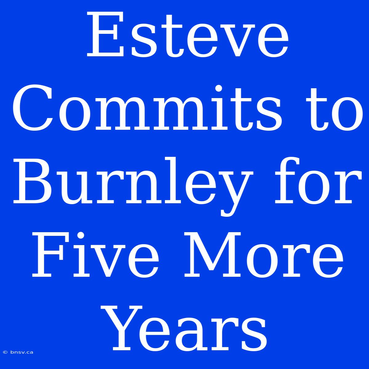 Esteve Commits To Burnley For Five More Years