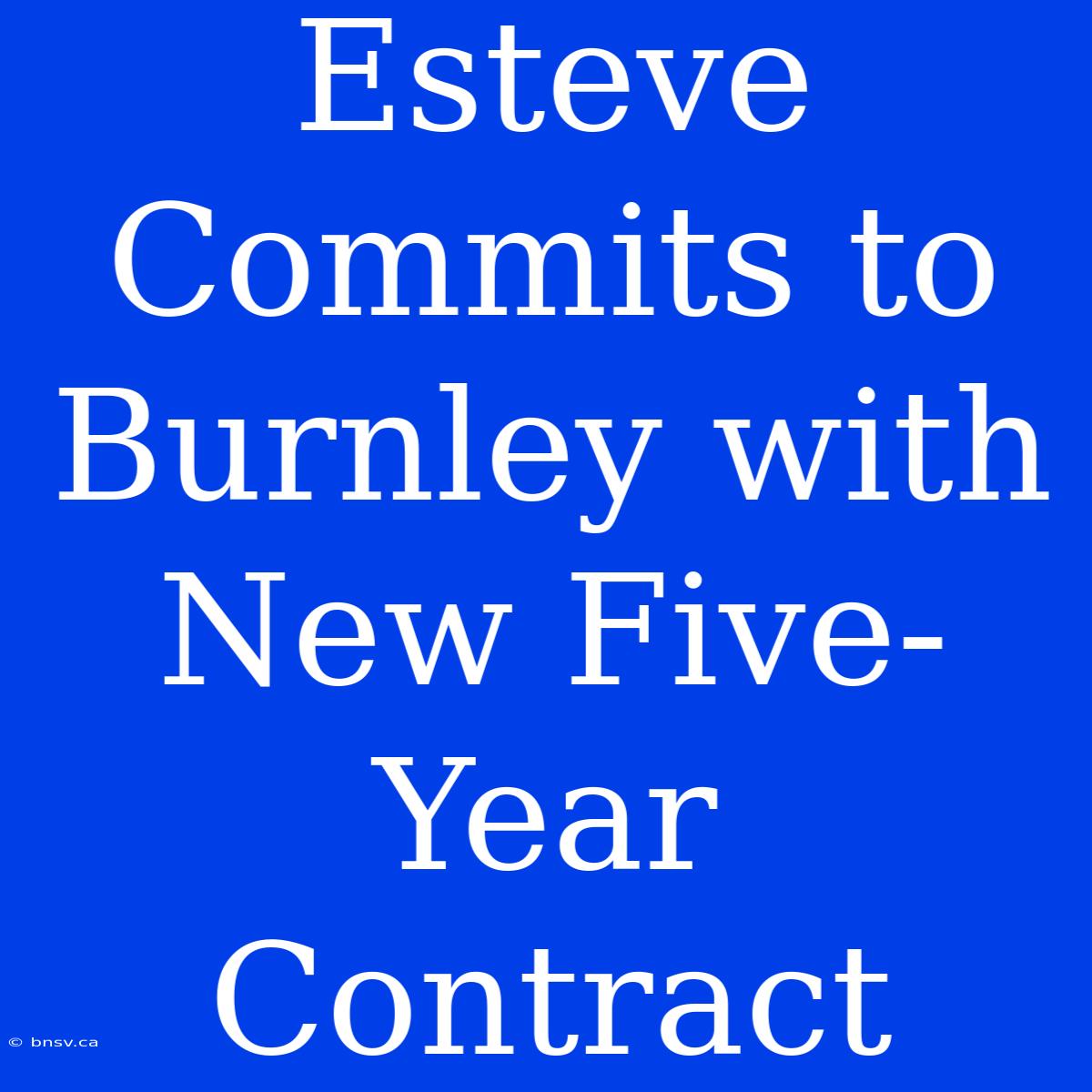 Esteve Commits To Burnley With New Five-Year Contract