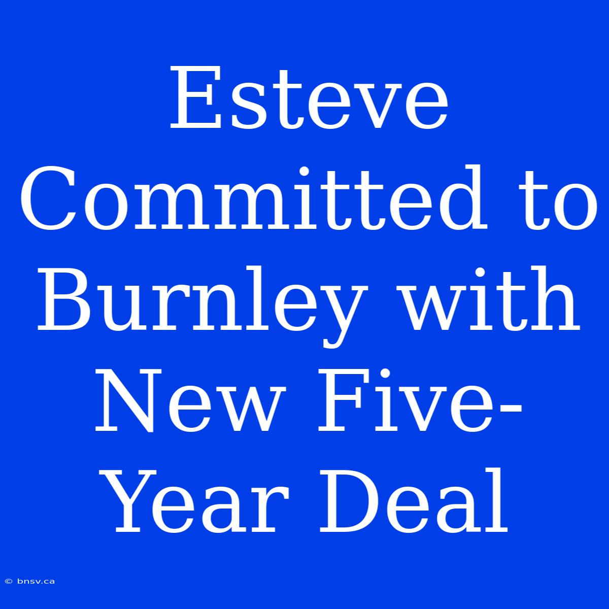 Esteve Committed To Burnley With New Five-Year Deal