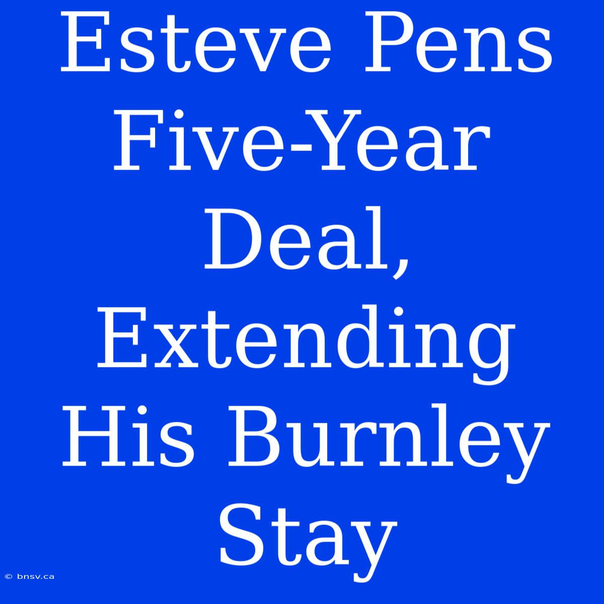 Esteve Pens Five-Year Deal, Extending His Burnley Stay