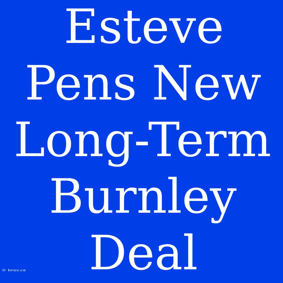 Esteve Pens New Long-Term Burnley Deal