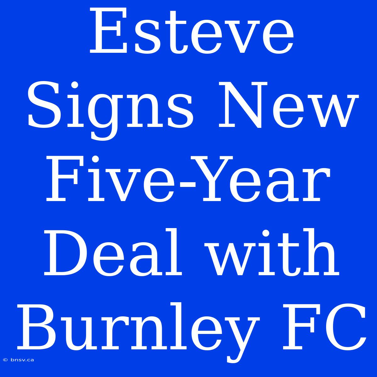 Esteve Signs New Five-Year Deal With Burnley FC