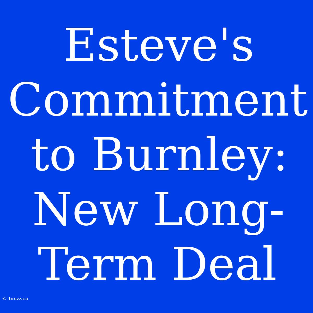 Esteve's Commitment To Burnley: New Long-Term Deal