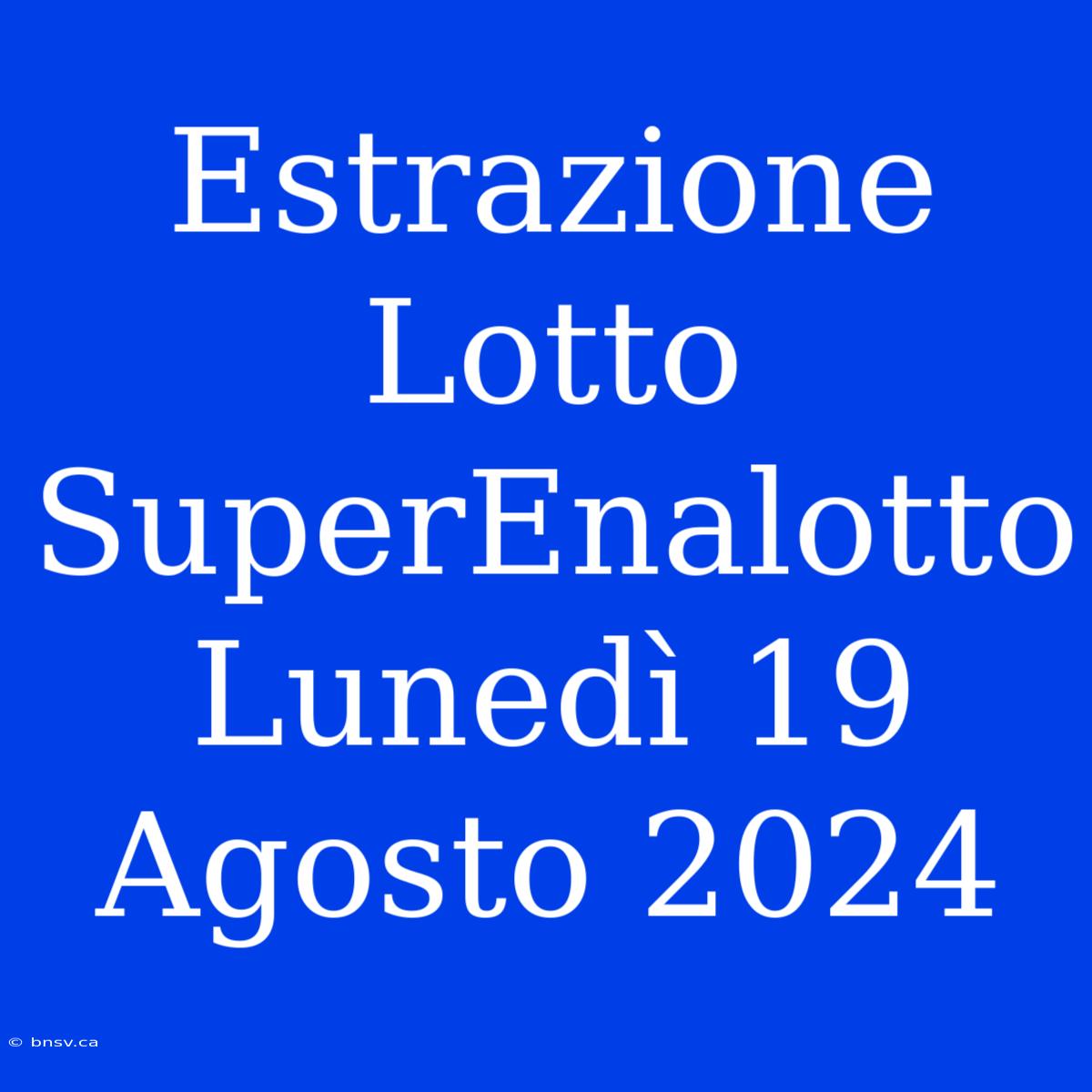 Estrazione Lotto SuperEnalotto Lunedì 19 Agosto 2024