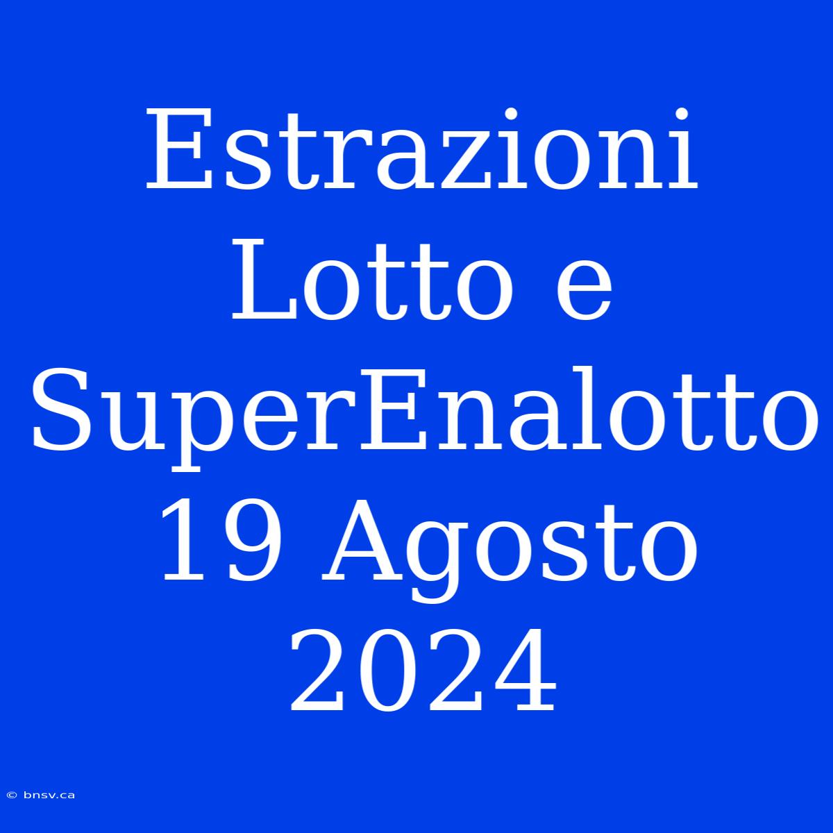 Estrazioni Lotto E SuperEnalotto 19 Agosto 2024