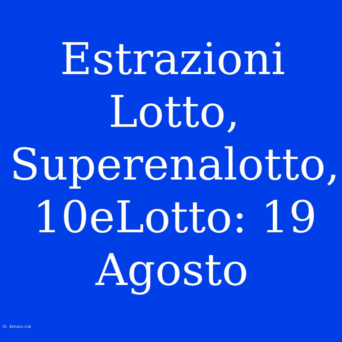 Estrazioni Lotto, Superenalotto, 10eLotto: 19 Agosto