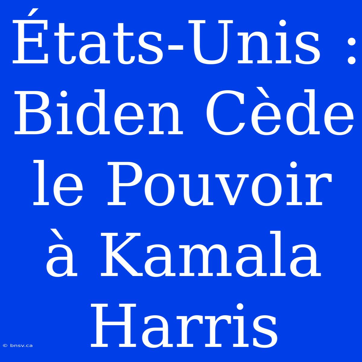 États-Unis : Biden Cède Le Pouvoir À Kamala Harris