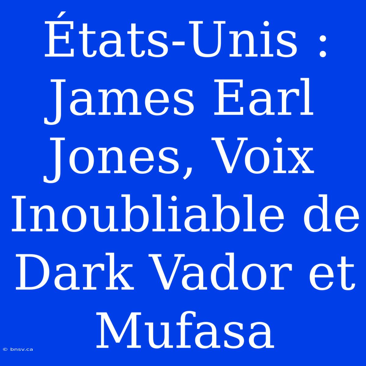 États-Unis : James Earl Jones, Voix Inoubliable De Dark Vador Et Mufasa